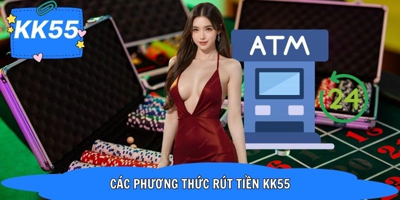 Những phương thức thực hiện giao dịch rút tiền KK55